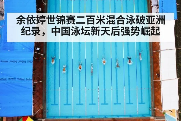 余依婷世锦赛二百米混合泳破亚洲纪录,中国泳坛新天后强势崛起