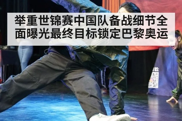 举重世锦赛中国队备战细节全面曝光最终目标锁定巴黎奥运