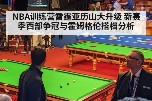 NBA训练营雷霆亚历山大升级 新赛季西部争冠与霍姆格伦搭档分析
